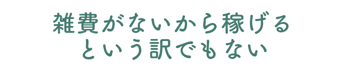 雑費がないから稼げるという訳でもない