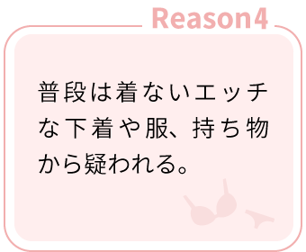 Reason4：普段は着ないエッチな下着や服、持ち物から疑われる。