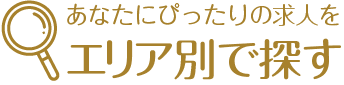 あなたにぴったりの求人をエリア別で探す